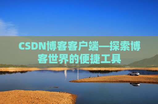 CSDN博客客户端—探索博客世界的便捷工具